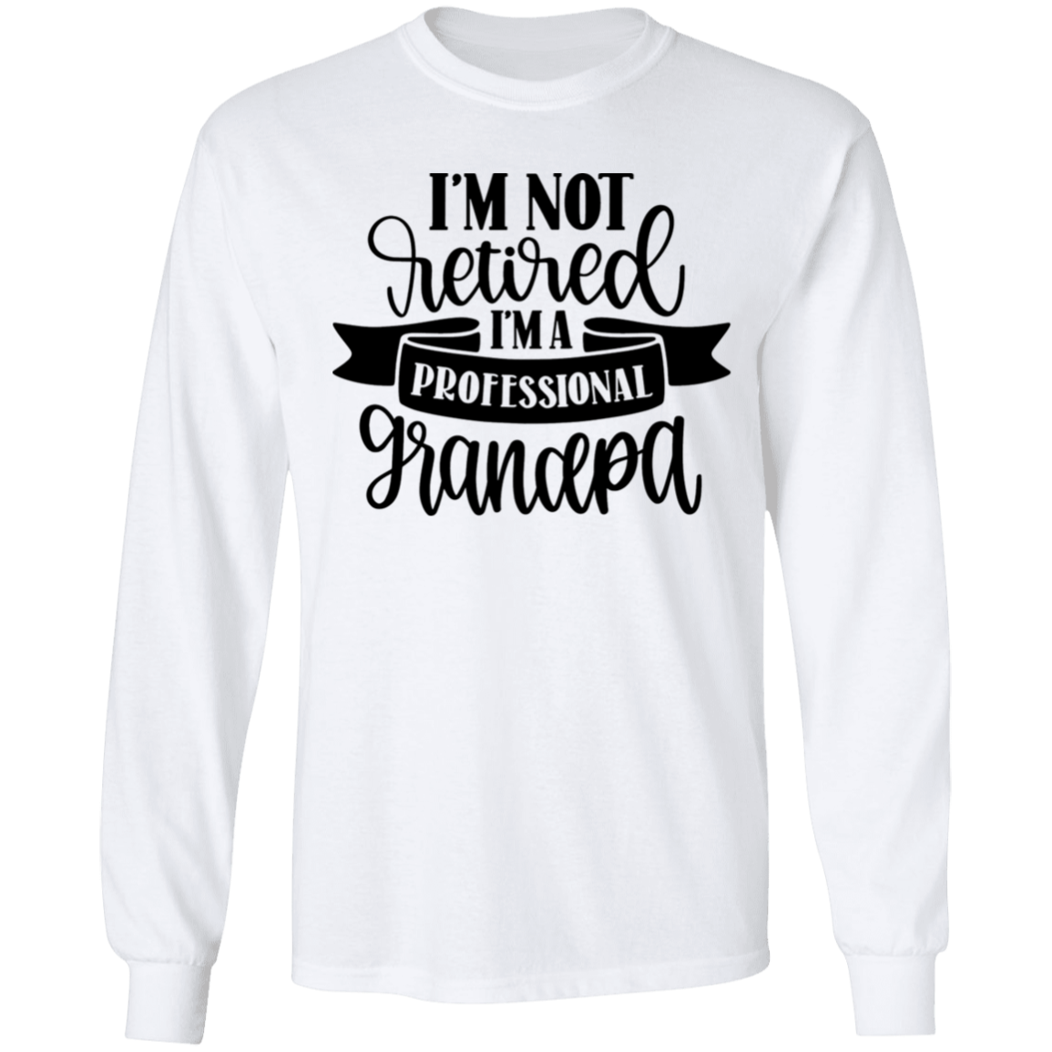I'm not retired grandpa long sleeve t'shirt