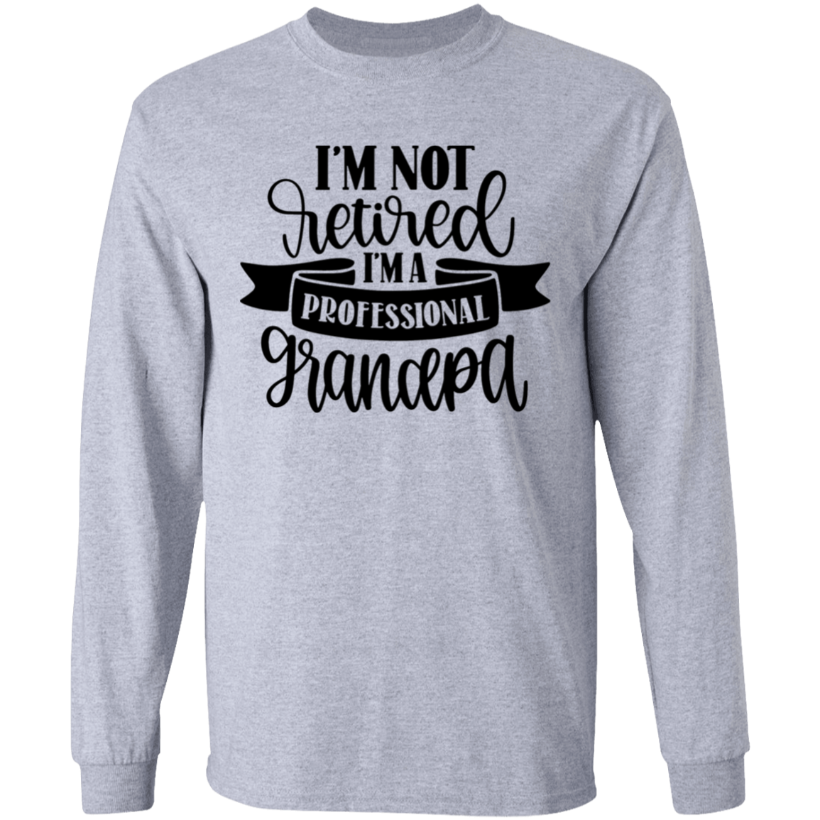 I'm not retired grandpa long sleeve t'shirt